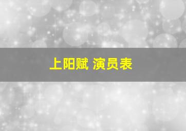 上阳赋 演员表